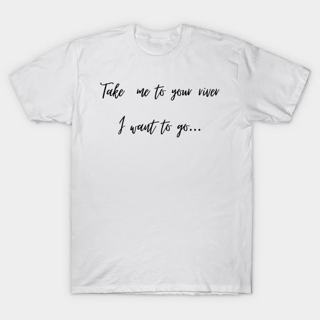 Take me to your river, i want to go to the bridges T-Shirt by Fafi